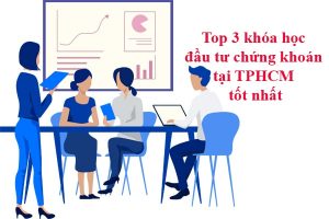 Top 3 khóa học đầu tư chứng khoán tại TPHCM tốt nhất