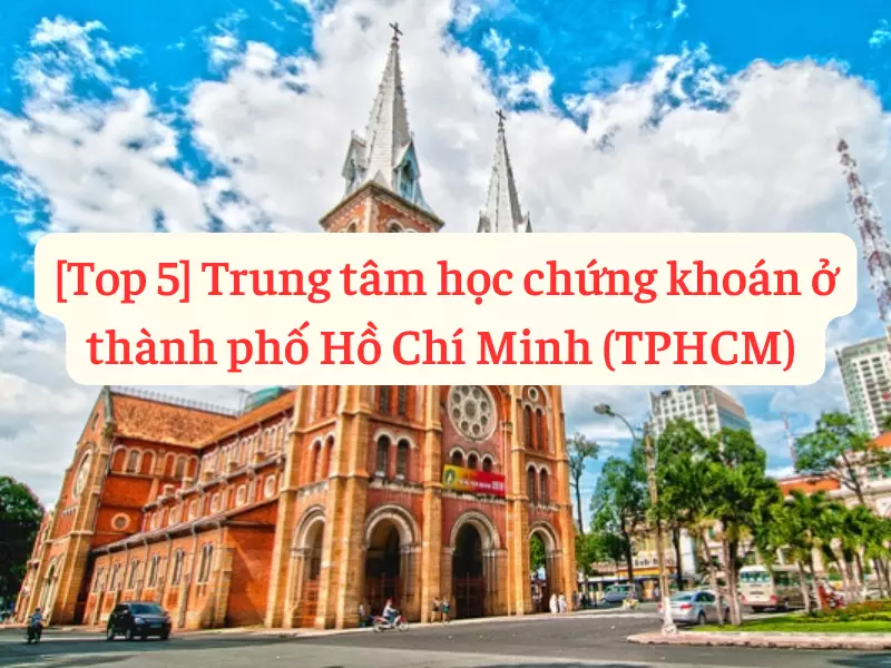 Các khóa học chứng khoán ở thành phố Hồ Chí Minh tốt nhất hiện nay