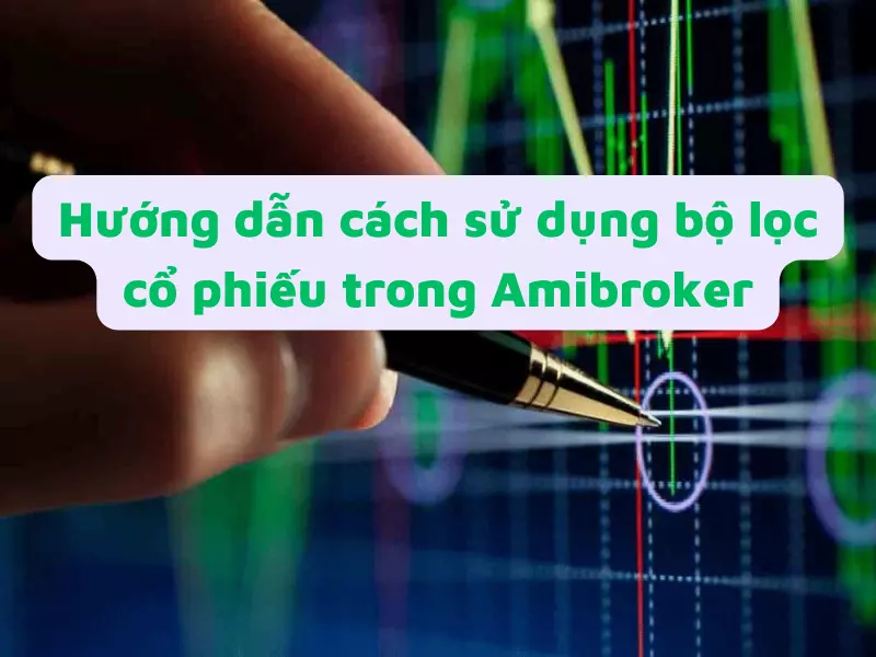 Hướng dẫn sử dụng lọc cổ phiếu trong Amibroker