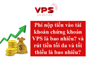 Phí nộp tiền vào tài khoản chứng khoán VPS là bao nhiêu?