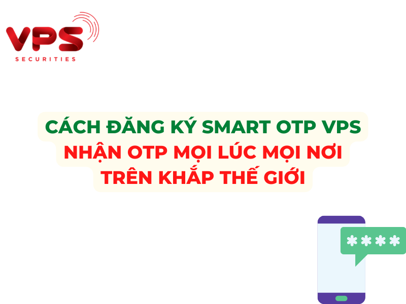 Cách đăng ký Smart OTP VPS - nhận OTP mọi lúc mọi nơi trên khắp thế giới